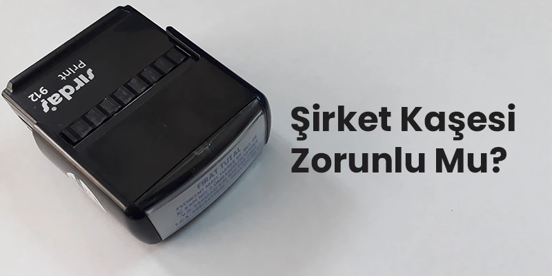 Şirket Kaşesi Zorunlu Mu?